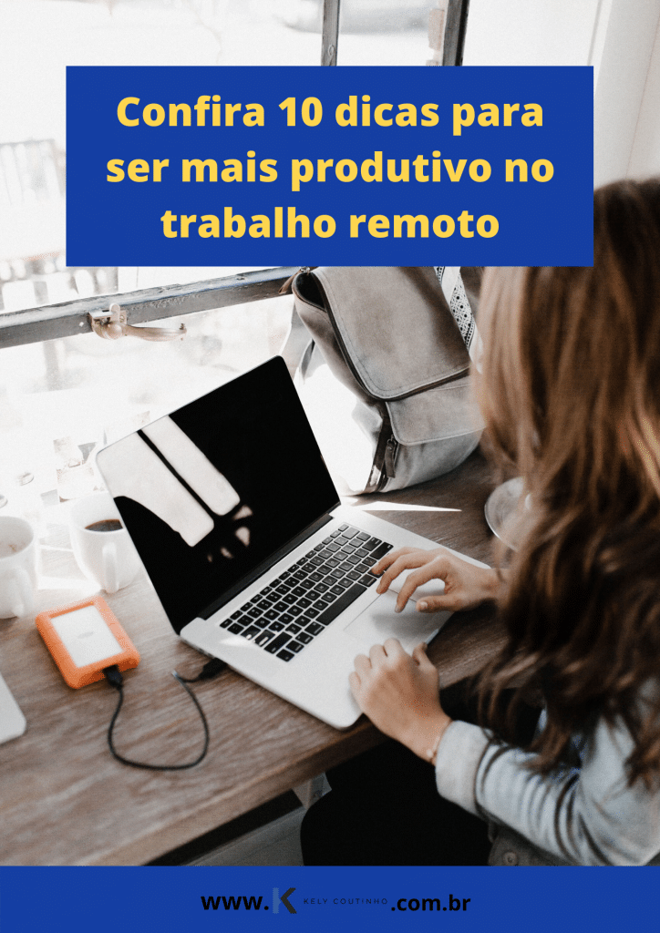 Confira 10 Dicas Para Ser Mais Produtivo No Trabalho Remoto Kely Coutinho 